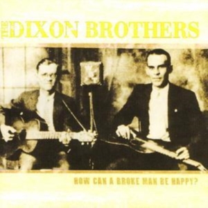 Dixon Brothers - How Can A Broke Man Be Happy ryhmässä CD @ Bengans Skivbutik AB (1266499)