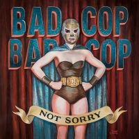 Bad Cop Bad Cop - Not Sorry ryhmässä CD @ Bengans Skivbutik AB (1529882)