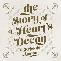 KRISTOFER ÅSTRÖM - THE STORY OF A HEART DECAY ryhmässä MK Test 4 @ Bengans Skivbutik AB (1554775)