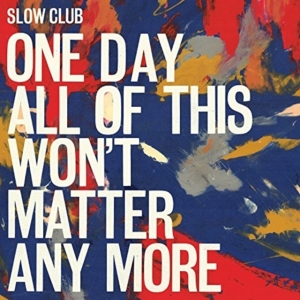 Slow Club - One Day All Of This Won't Matter An ryhmässä CD @ Bengans Skivbutik AB (1981964)