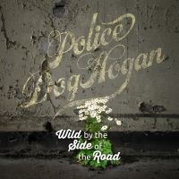 Police Dog Hogan - Wild By The Side Of The Road ryhmässä CD @ Bengans Skivbutik AB (2300802)