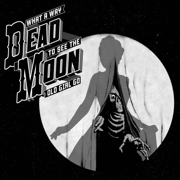 Dead Moon - What A Way To See The Old Girl Go ryhmässä VINYYLI / Rock @ Bengans Skivbutik AB (2406985)
