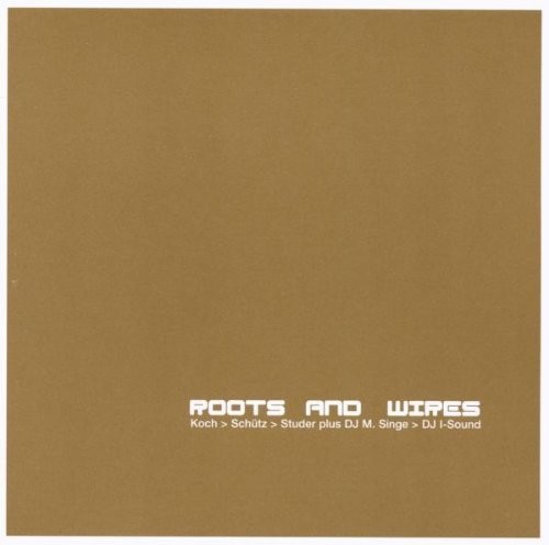Koch-Schütz-Studer Dj M. Singe Dj - Roots And Wires ryhmässä CD / Jazz/Blues @ Bengans Skivbutik AB (2556922)