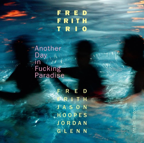 Fred Frith Trio - Another Day In Fucking Paradise ryhmässä CD / Jazz/Blues @ Bengans Skivbutik AB (2557517)