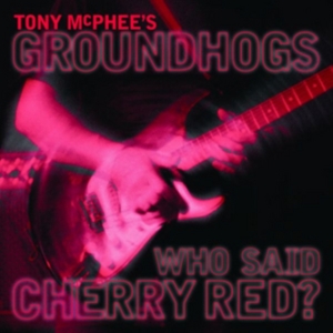 Mcphee Tony & Groundhogs - Who Said Cherry Red ryhmässä CD @ Bengans Skivbutik AB (2560299)