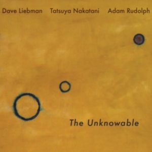 Liebman Dave  Adam Rudolph Tatsuy - Unknowable ryhmässä CD @ Bengans Skivbutik AB (3052806)
