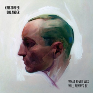 Bolander Kristoffer - What Never Was Will Always Be ryhmässä CD @ Bengans Skivbutik AB (3071599)