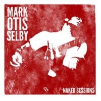 Selby Mark Otis - Naked Sessions ryhmässä CD / Jazz/Blues @ Bengans Skivbutik AB (3126927)