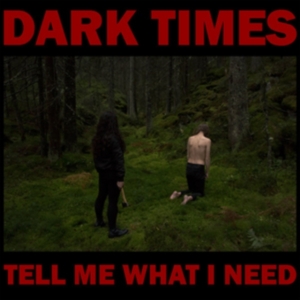 Dark Times - Tell Me What I Need ryhmässä VINYYLI @ Bengans Skivbutik AB (3205583)