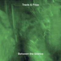 Travis And Fripp - Between The Silence ryhmässä Minishops / Summers Fripp @ Bengans Skivbutik AB (3250547)