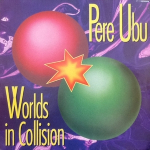Pere Ubu - Worlds In Collision ryhmässä CD @ Bengans Skivbutik AB (3278035)