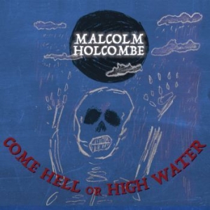 Holcombe Malcolm - Come Hell Or High Water ryhmässä CD @ Bengans Skivbutik AB (3299350)