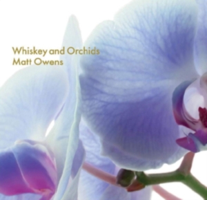 Matt Owens - Whiskey And Orchids ryhmässä CD @ Bengans Skivbutik AB (3490603)