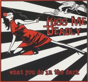 Kiss Me Deadly - What You Do In The Dark ryhmässä CD @ Bengans Skivbutik AB (3511987)