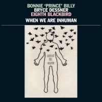 Bonnie 'Prince' Billy Bryce Dessne - When We Are Inhuman ryhmässä Minishops /  @ Bengans Skivbutik AB (3657122)
