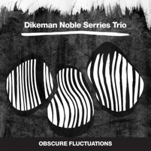 Dikeman Noble Serries Trio - Obscure Fluctuations ryhmässä CD @ Bengans Skivbutik AB (3719656)