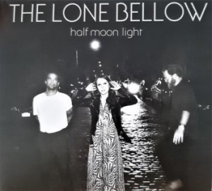 Lone Bellow - Half Moon Light ryhmässä CD @ Bengans Skivbutik AB (3727062)