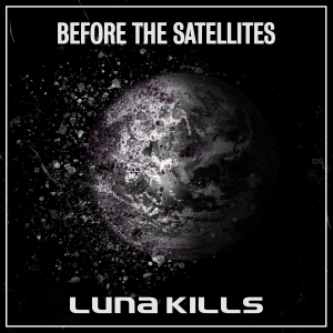 Luna Kills - Before The Satellites ryhmässä CD @ Bengans Skivbutik AB (3727116)