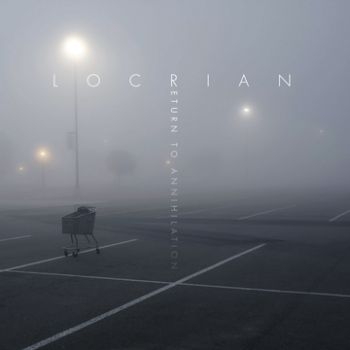 Locrian - Return To Annihilation ryhmässä CD / Myydyimmät @ Bengans Skivbutik AB (3741765)