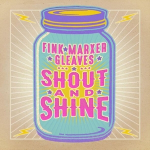 Fink Marxer Gleaves - Shout And Shine ryhmässä CD @ Bengans Skivbutik AB (3744464)
