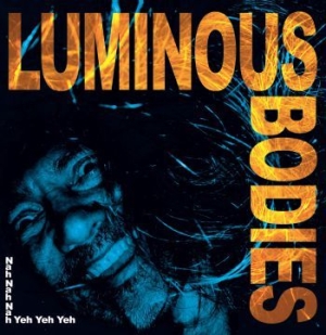 Luminous Bodies - Nah Nah Nah Yeh Yeh Yeh ryhmässä VINYYLI @ Bengans Skivbutik AB (3746486)