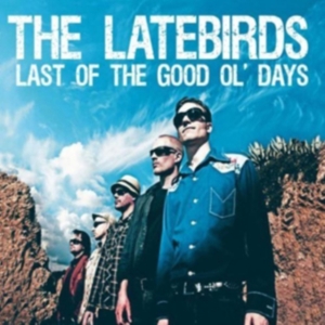 Latebirds - Last Of The Good Ol' Days ryhmässä CD @ Bengans Skivbutik AB (3764124)