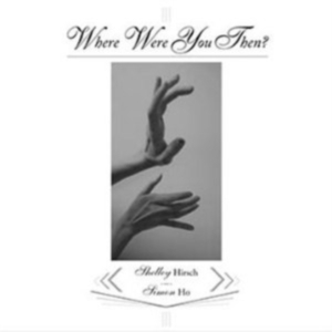 Hirsch Shelley / Ho Simon - Where Were You Then ? ryhmässä CD @ Bengans Skivbutik AB (3764549)