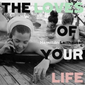Leithauser Hamilton - Loves Of Your Life ryhmässä VINYYLI @ Bengans Skivbutik AB (3807887)