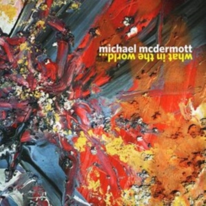 Mcdermott Michael - What In The World ryhmässä CD @ Bengans Skivbutik AB (3818739)