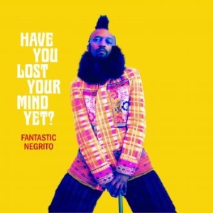 Fantastic Negrito - Have You Lost Your Mind Yet? ryhmässä CD @ Bengans Skivbutik AB (3820430)