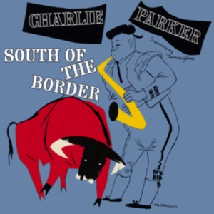 Charlie Parker - South Of The Border ryhmässä CD @ Bengans Skivbutik AB (3928384)