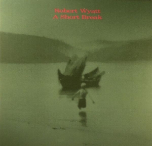 Robert Wyatt - A Short Break ryhmässä CD @ Bengans Skivbutik AB (3933945)