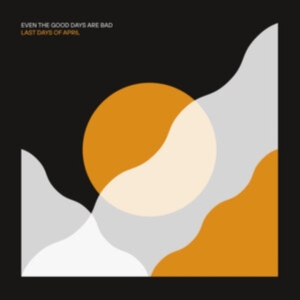 Last Days Of April - Even The Good Days Are Bad ryhmässä CD @ Bengans Skivbutik AB (3979891)
