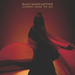 Black Moon Mother - Illusions Under The Sun ryhmässä CD @ Bengans Skivbutik AB (3982864)
