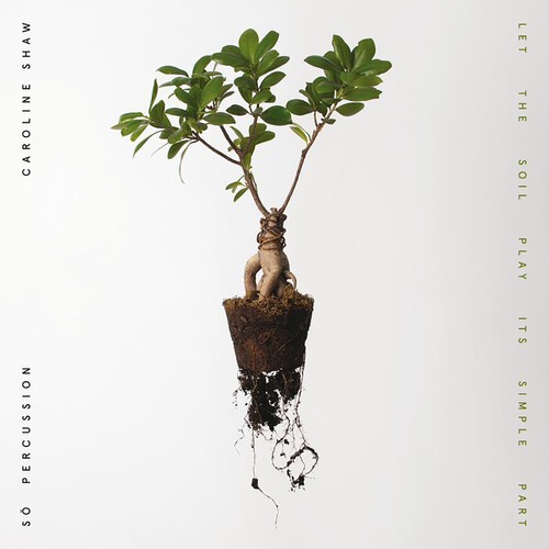 Caroline Shaw & S   Percussion - Let The Soil Play Its Simple P ryhmässä CD / Klassiskt @ Bengans Skivbutik AB (3997931)