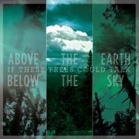 If These Trees Could Talk - Above The Earth, Below The Sky ryhmässä CD @ Bengans Skivbutik AB (4005302)