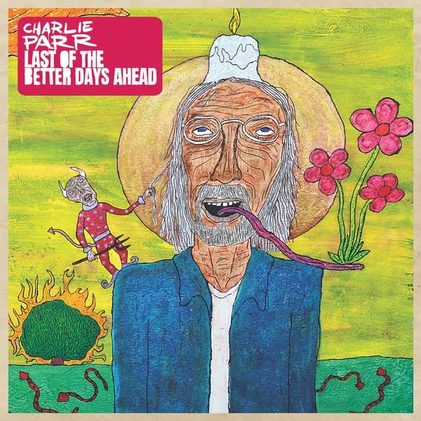 Charlie Parr - Last Of The Better Days Ahead ryhmässä CD / Pop-Rock @ Bengans Skivbutik AB (4020558)