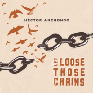 Anchondo Hector - Let Lose Those Chains ryhmässä CD @ Bengans Skivbutik AB (4044155)