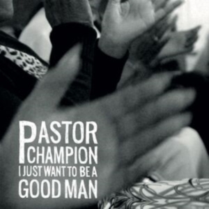 Pastor Champion - I Just Want To Be A Good Man ryhmässä VINYYLI @ Bengans Skivbutik AB (4128478)