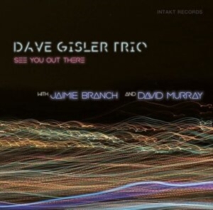 Dave Gisler Trio / Jaimie Branch / - See You Out There ryhmässä CD @ Bengans Skivbutik AB (4139303)