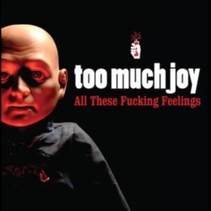 Too Much Joy - All These Fucking Feelings ryhmässä CD @ Bengans Skivbutik AB (4183919)