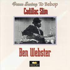 Cadillac Slim / Ben Webster - From Swing To Bebop ryhmässä CD @ Bengans Skivbutik AB (4237266)