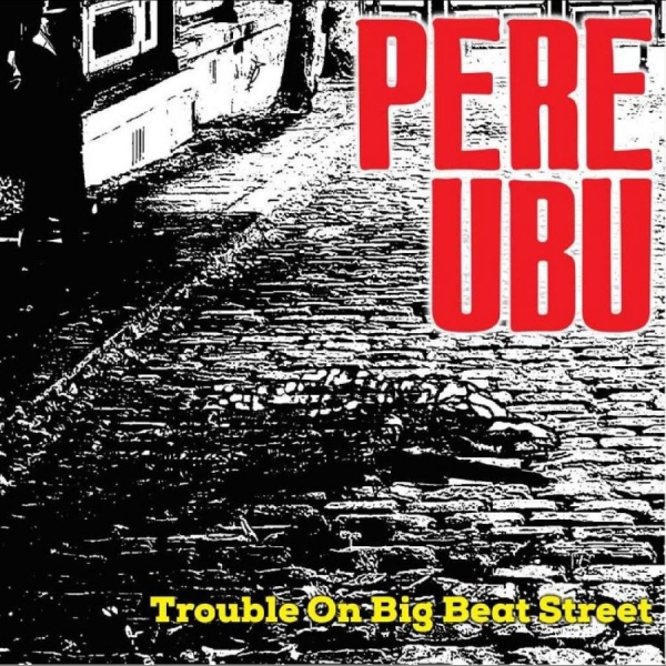 Pere Ubu - Trouble On Big Beat Street ryhmässä VINYYLI / Myydyimmät @ Bengans Skivbutik AB (4248552)