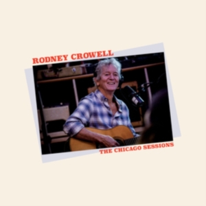 Rodney Crowell - Chicago Sessions ryhmässä VINYYLI @ Bengans Skivbutik AB (4250861)