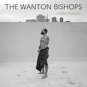 The Wanton Bishops - Under The Sun ryhmässä CD @ Bengans Skivbutik AB (4303717)