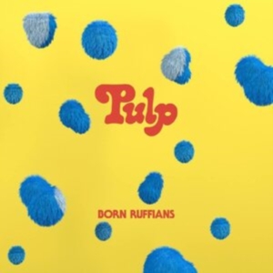 Born Ruffians - Pulp (First Edition - Blue Vinyl) ryhmässä VINYYLI @ Bengans Skivbutik AB (4316734)