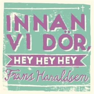 Haraldsen Frans - Innan Vi Dör, Hey Hey Hey ryhmässä CD @ Bengans Skivbutik AB (518361)