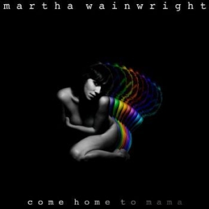 Martha Wainwright - Come Home To Mama ryhmässä Minishops / Martha Wainwright @ Bengans Skivbutik AB (525911)