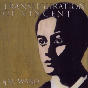 M Ward - Transfiguration Of Vincent (Reissue ryhmässä VINYYLI @ Bengans Skivbutik AB (5514004)