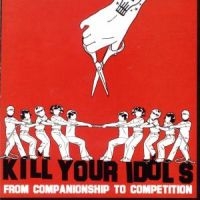 Kill Your Idols - From Companionship To Competition ryhmässä CD @ Bengans Skivbutik AB (5514877)
